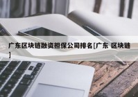 广东区块链融资担保公司排名[广东 区块链]