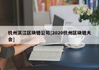 杭州滨江区块链公司[2020杭州区块链大会]