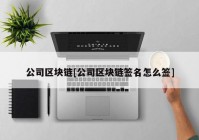 公司区块链[公司区块链签名怎么签]