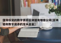 值得投资的数字货币区块链有哪些公司[区块链和数字货币的龙头企业]