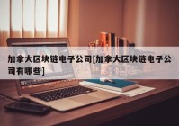 加拿大区块链电子公司[加拿大区块链电子公司有哪些]