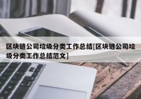 区块链公司垃圾分类工作总结[区块链公司垃圾分类工作总结范文]